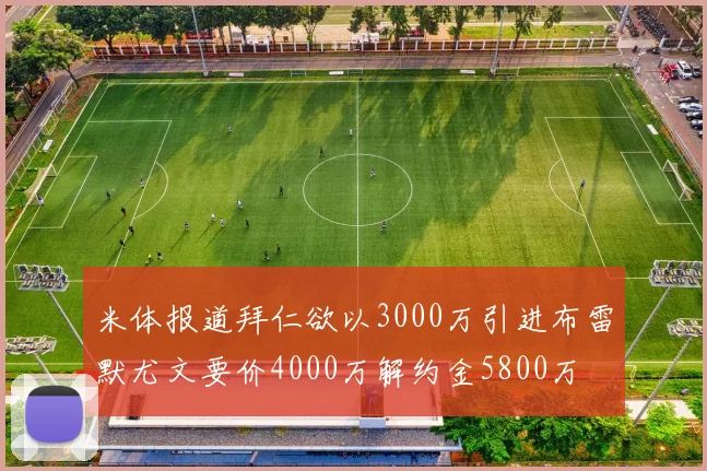 米体报道拜仁欲以3000万引进布雷默尤文要价4000万解约金5800万