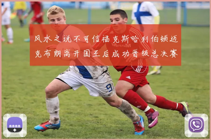 风水之说不可信福克斯哈利伯顿迈克布朗离开国王后成功晋级总决赛